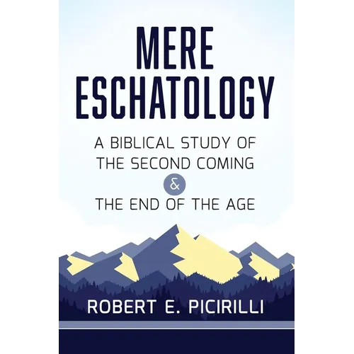 Mere Eschatology: A Biblical Study of the Second Coming and the End of the Age