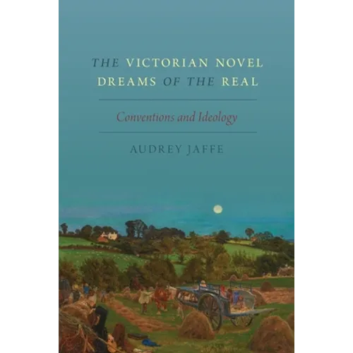 Victorian Novel Dreams of the Real: Conventions and Ideology