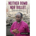 Neither Bomb Nor Bullet: Benjamin Kwashi: Archbishop on the Front Line