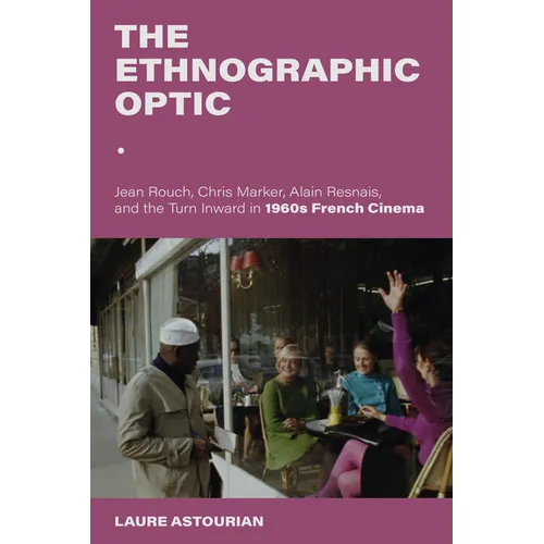 The Ethnographic Optic: Jean Rouch, Chris Marker, Alain Resnais, and the Turn Inward in 1960s French Cinema