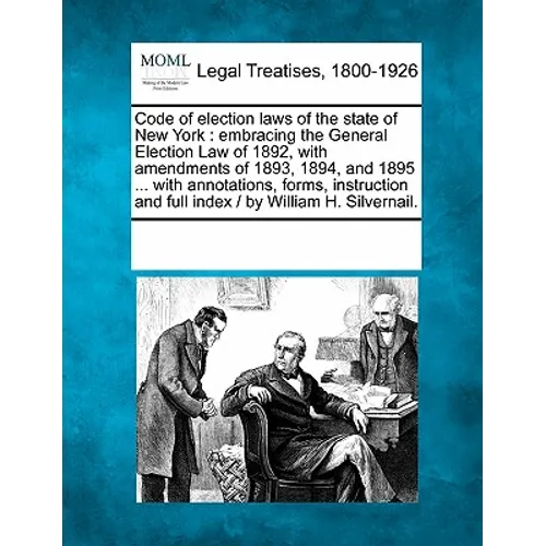 Code of Election Laws of the State of New York: Embracing the General Election Law of 1892, with Amendments of 1893, 1894, and 1895 ... with Annotatio