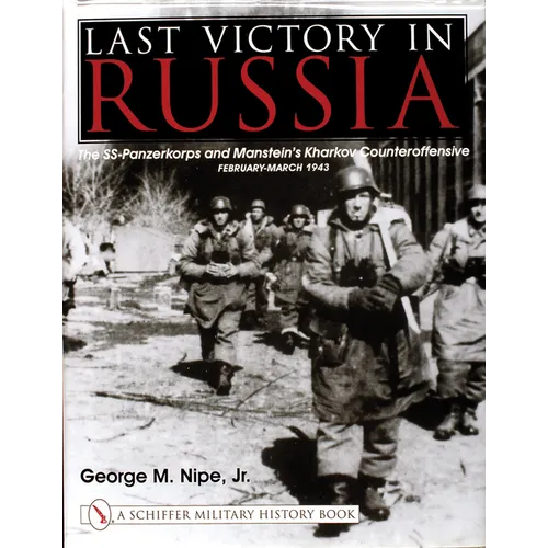 Last Victory in Russia: The Ss-Panzerkorps and Manstein's Kharkov Counteroffensive - February-March 1943
