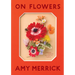On Flowers: Lessons from an Accidental Florist