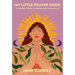 My Little Prayer Book: 75 Prayers, Poems & Mantras for Illumination