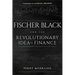 Fischer Black and the Revolutionary Idea of Finance