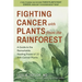 Fighting Cancer with Plants from the Rainforest: A Guide to the Remarkable Healing Power of 13 Anti-Cancer Plants