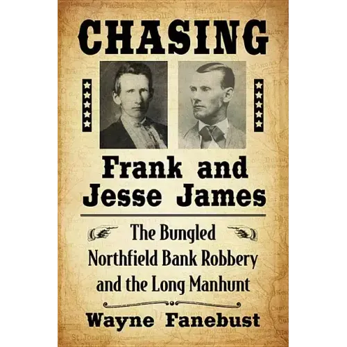 Chasing Frank and Jesse James: The Bungled Northfield Bank Robbery and the Long Manhunt