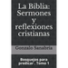 La Biblia: Sermones y reflexiones cristianas: Bosquejos para predicar . 1