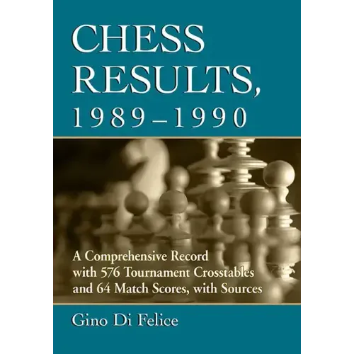 Chess Results, 1989-1990: A Comprehensive Record with 576 Tournament Crosstables and 64 Match Scores, with Sources