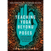 Teaching Yoga Beyond the Poses: A Practical Workbook for Integrating Themes, Ideas, and Inspiration Into Your Class