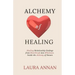 Alchemy of Healing: Healing Relationship Endings From Heartbreak into Wholeness Inside the Alchemy of Nature