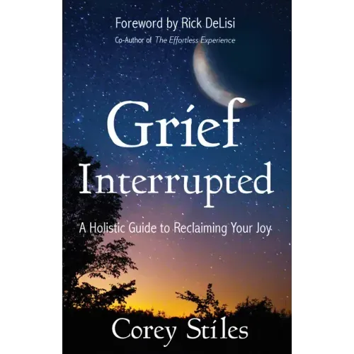 Grief Interrupted: A Holistic Guide to Reclaiming Your Joy