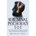 Subliminal Psychology 101: How To Stealthily Penetrate, Influence, And Subdue Anyone's Mind Without Them Suspecting A Thing