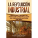 La Revolución Industrial: Una guía fascinante de un período de gran industrialización y la introducción de la hilatura Jenny, la ginebra de algo