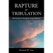 Rapture or Tribulation: Will Christians Go Through the Coming Tribulation?