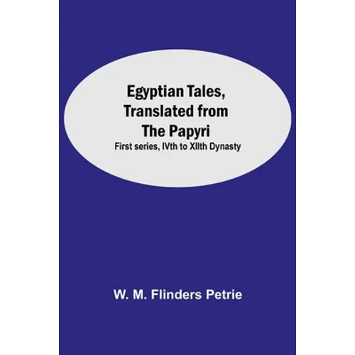 Egyptian Tales, Translated From The Papyri: First Series, Ivth To Xiith Dynasty