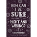 How Can I Be Sure What's Right and Wrong?