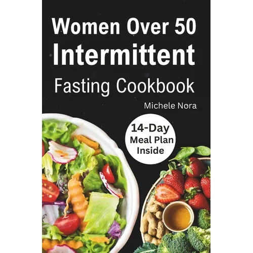 Women Over 50 Intermittent Fasting Cookbook: Complete Guide to Lose Weight, Boosting Metabolism, Regain Vitality, and Feeling more Healthier with Tast