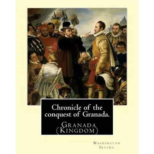 Chronicle of the conquest of Granada. By: Washington Irving: A Chronicle of the Conquest of Granada: Fray Antonio Agapia appears to have been one of t