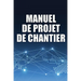 Manuel de Projet de Chantier: Suivi quotidien du chantier de construction pour enregistrer les horaires, les activités quotidiennes, l'équipement, les