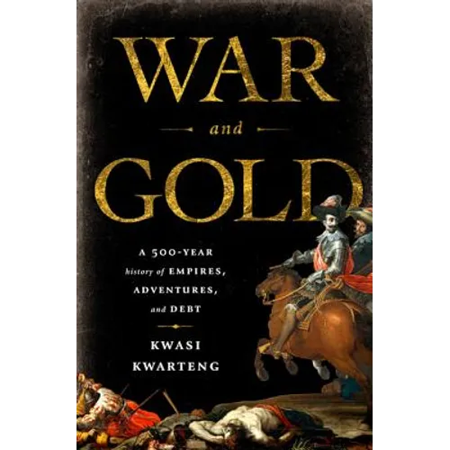 War and Gold: A Five-Hundred-Year History of Empires, Adventures, and Debt