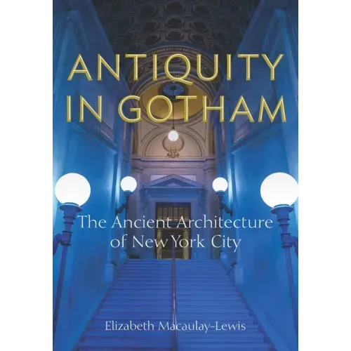 Antiquity in Gotham: The Ancient Architecture of New York City