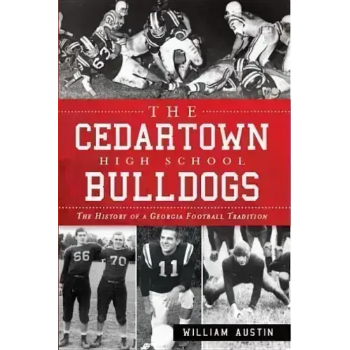 The Cedartown High School Bulldogs: The History of a Georgia Football Tradition