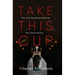 Take This Cup: How God Transforms Suffering Into Glory and Joy