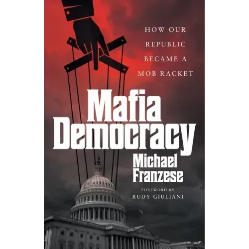 Mafia Democracy: How Our Republic Became a Mob Racket
