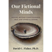 Our Fictional Minds: Moving Beyond Consciousness, Self, and Other Illusions