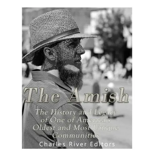 The Amish: The History and Legacy of One of America's Oldest and Most Unique Communities