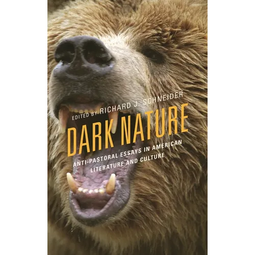 Dark Nature: Anti-Pastoral Essays in American Literature and Culture