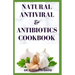 Natural Antiviral &antibiotics Cookbook: Simple and Delicious Recipes for Cooking To Protect Body From various Infections and Improve Body Immunity