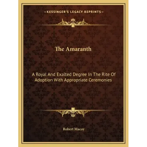 The Amaranth: A Royal and Exalted Degree in the Rite of Adoption with Appropriate Ceremonies