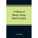 A history of Marion county, South Carolina, from its earliest times to the present, 1901