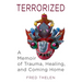 Terrorized: A Memoir of Trauma, Healing, and Coming Home