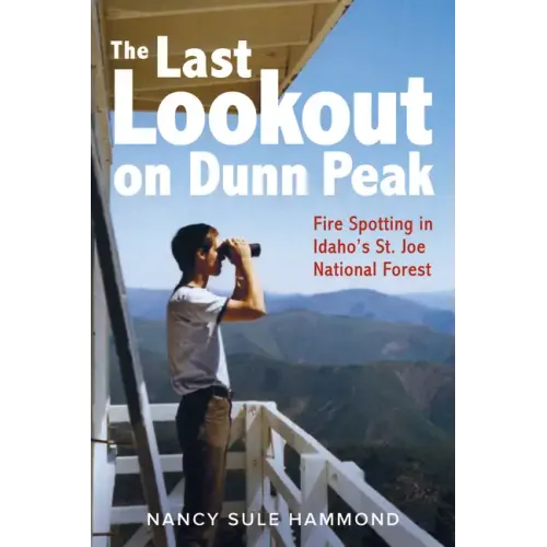 The Last Lookout on Dunn Peak: Fire Spotting in Idaho's St. Joe National Forest