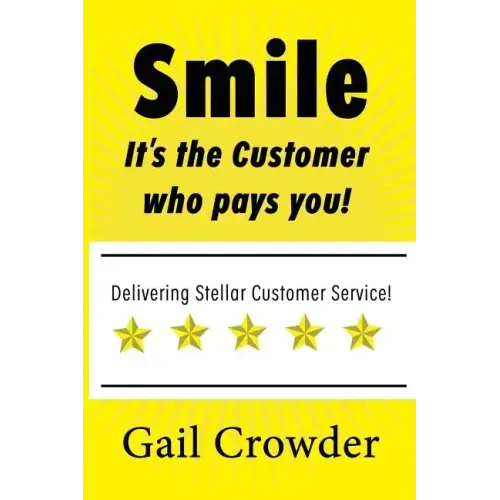 Smile It's the Customer Who Pays You: Delivering Stellar Customer Service