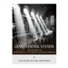 Grand Central Station: The History of New York City's Famous Railroad Terminal