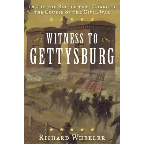 Witness to Gettysburg: Inside the Battle That Changed the Course of the Civil War
