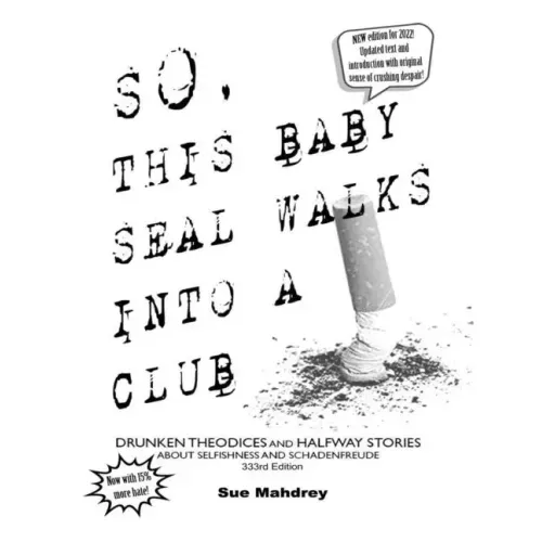 So This Baby Seal Walks Into A Club...: Drunken Theodicies and Halfway Stories About Selfishness and Schadenfreude