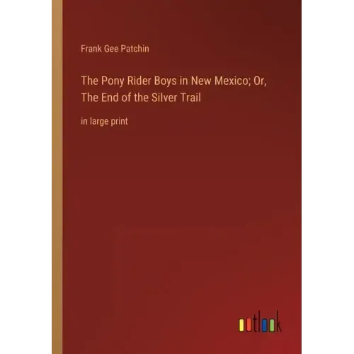 The Pony Rider Boys in New Mexico; Or, The End of the Silver Trail: in large print
