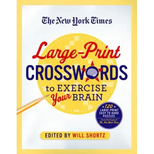 The New York Times Large-Print Crosswords to Exercise Your Brain: 120 Large-Print Easy to Hard Puzzles from the Pages of the New York Times