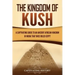 The Kingdom of Kush: A Captivating Guide to an Ancient African Kingdom in Nubia That Once Ruled Egypt