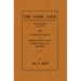 The Game Cock: From the Shell to the Pit - A Comprehensive Treatise on Gameness, Selecting, Mating, Breeding, Walking and Conditionin