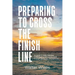Preparing to Cross the Finish Line: A Guide to Help Families, Individuals and Pastors with End-of-Life Issues and Funerals