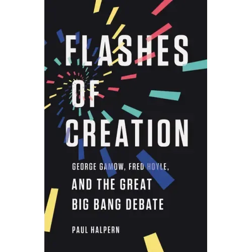 Flashes of Creation: George Gamow, Fred Hoyle, and the Great Big Bang Debate