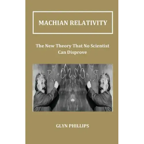 Machian Relativity: The New Theory That No Scientist Can Disprove