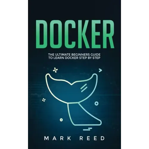Docker: The Ultimate Beginners Guide to Learn Docker Step-By-Step