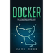 Docker: The Ultimate Beginners Guide to Learn Docker Step-By-Step